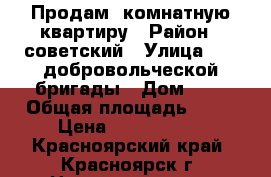 Продам 1комнатную квартиру › Район ­ советский › Улица ­ 78 добровольческой бригады › Дом ­ 1 › Общая площадь ­ 35 › Цена ­ 2 600 000 - Красноярский край, Красноярск г. Недвижимость » Квартиры продажа   . Красноярский край,Красноярск г.